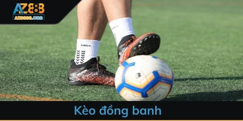 Kèo đồng banh là gì? Cách soi và đặt cược tại AZ888